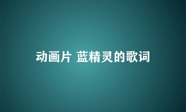动画片 蓝精灵的歌词
