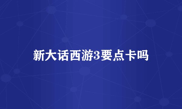 新大话西游3要点卡吗