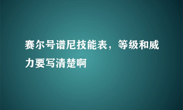赛尔号谱尼技能表，等级和威力要写清楚啊