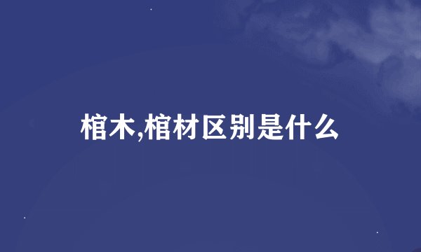 棺木,棺材区别是什么