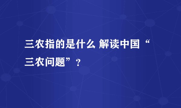 三农指的是什么 解读中国“三农问题”？