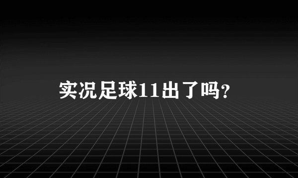实况足球11出了吗？