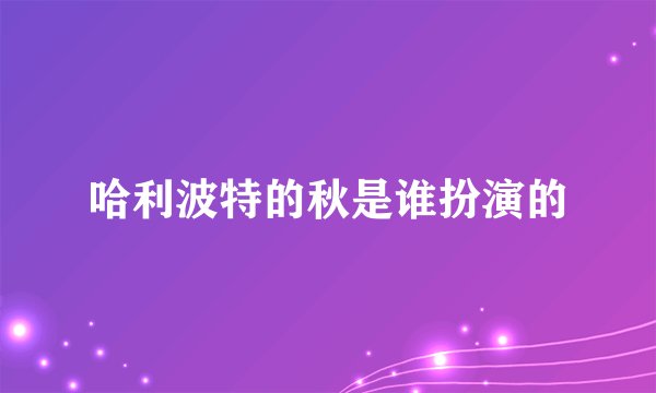 哈利波特的秋是谁扮演的