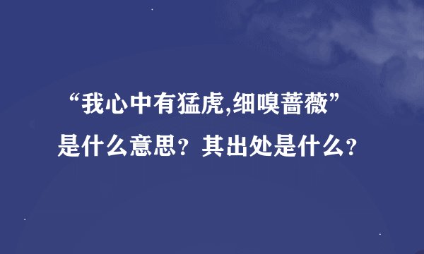 “我心中有猛虎,细嗅蔷薇”是什么意思?其出处是什么?