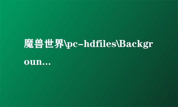 魔兽世界\pc-hdfiles\BackgroundDownloader.exe