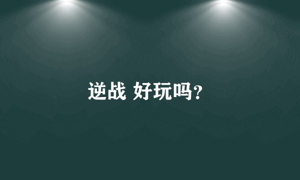 逆战 好玩吗？