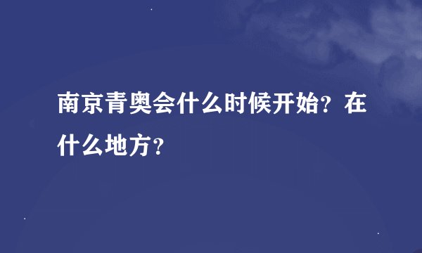 南京青奥会什么时候开始？在什么地方？
