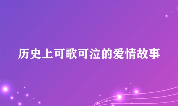 历史上可歌可泣的爱情故事