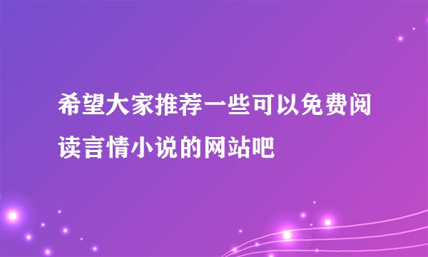 希望大家推荐一些可以免费阅读言情小说的网站吧
