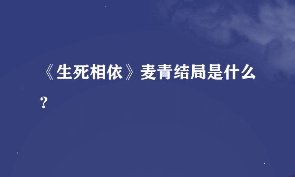 《生死相依》麦青结局是什么？
