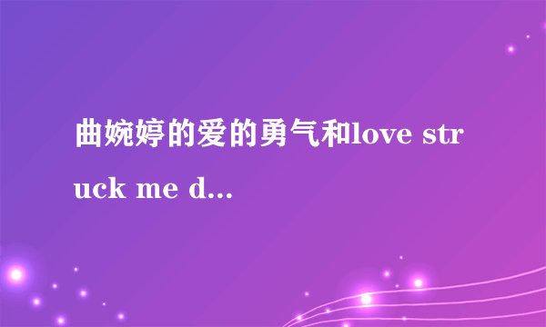 曲婉婷的爱的勇气和love struck me down曲是相同的,歌词不是一个意思吧?