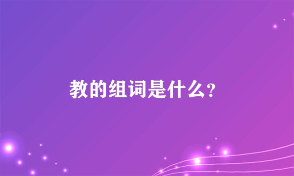 教的组词是什么？