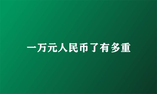 一万元人民币了有多重