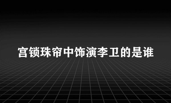 宫锁珠帘中饰演李卫的是谁