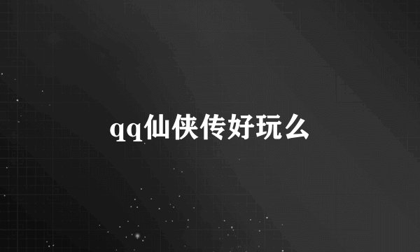 qq仙侠传好玩么