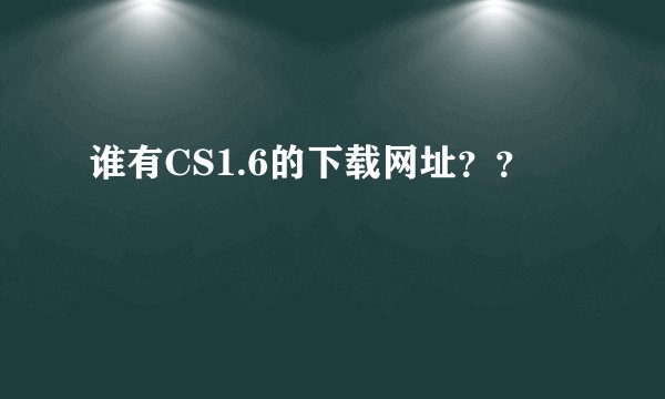 谁有CS1.6的下载网址？？