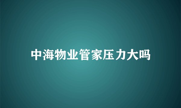 中海物业管家压力大吗
