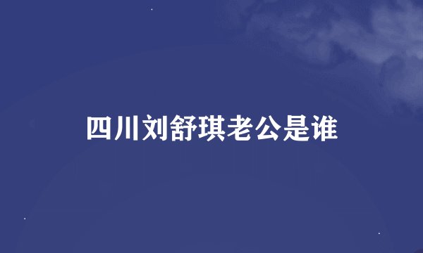 四川刘舒琪老公是谁