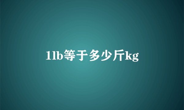 1lb等于多少斤kg