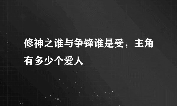 修神之谁与争锋谁是受，主角有多少个爱人
