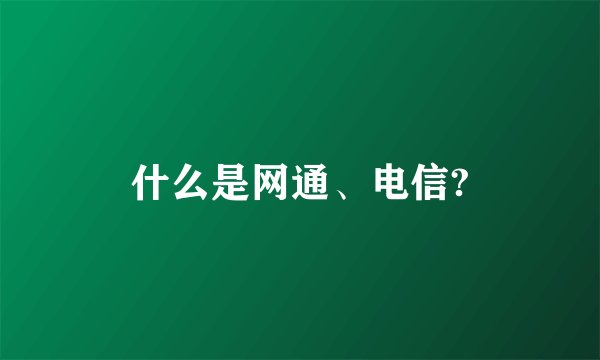 什么是网通、电信?