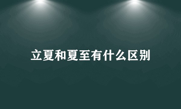 立夏和夏至有什么区别