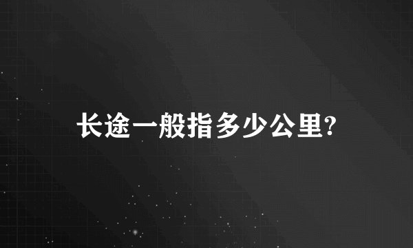长途一般指多少公里?
