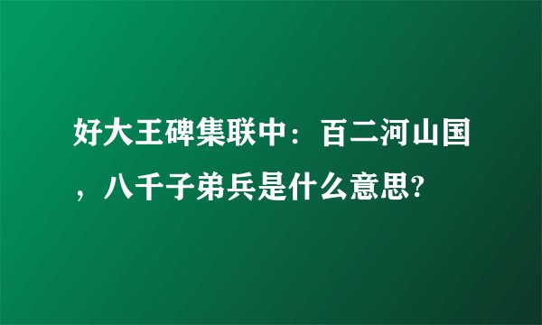 好大王碑集联中：百二河山国，八千子弟兵是什么意思?