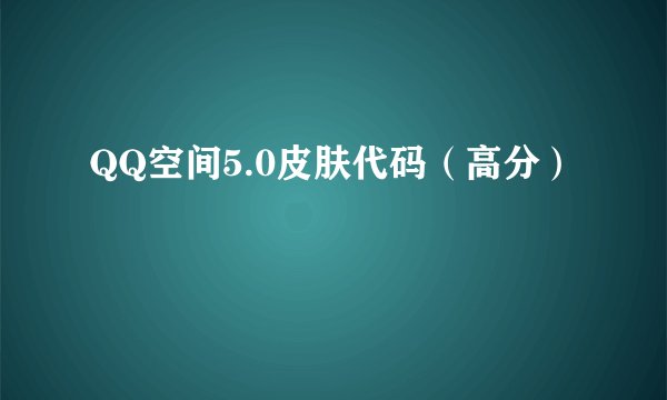 QQ空间5.0皮肤代码（高分）