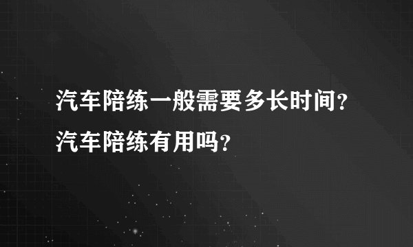 汽车陪练一般需要多长时间？汽车陪练有用吗？