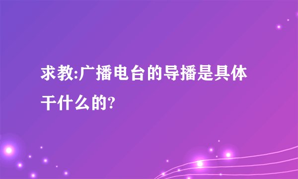 求教:广播电台的导播是具体干什么的?