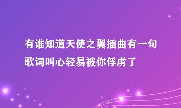 有谁知道天使之翼插曲有一句歌词叫心轻易被你俘虏了
