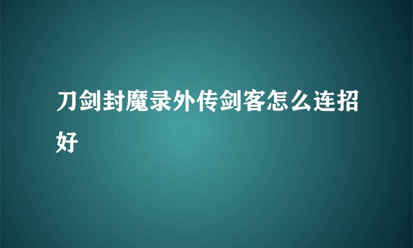 刀剑封魔录外传剑客怎么连招好