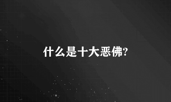 什么是十大恶佛?