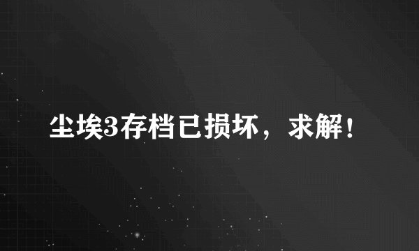 尘埃3存档已损坏，求解！