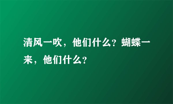 清风一吹，他们什么？蝴蝶一来，他们什么？