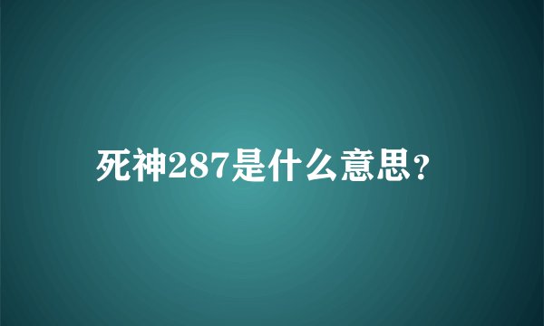 死神287是什么意思？