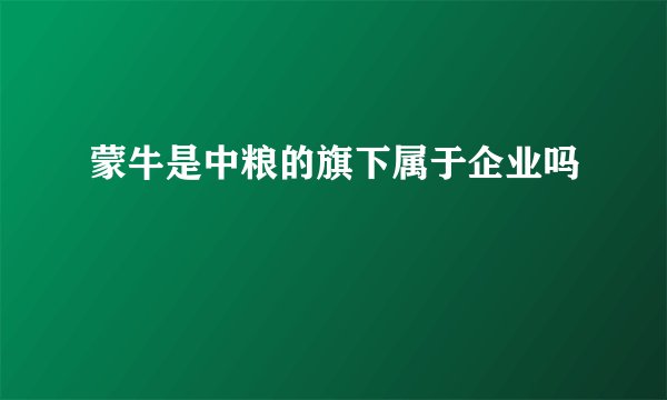 蒙牛是中粮的旗下属于企业吗