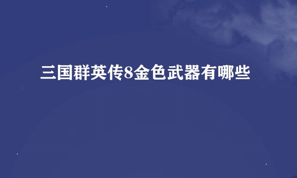 三国群英传8金色武器有哪些
