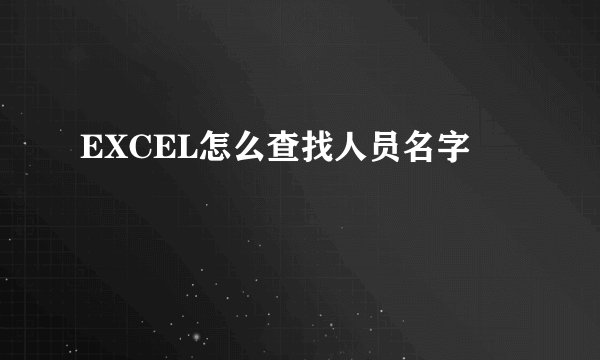 EXCEL怎么查找人员名字