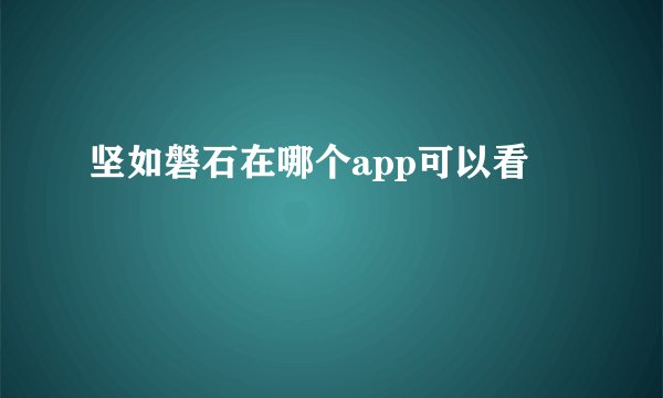 坚如磐石在哪个app可以看