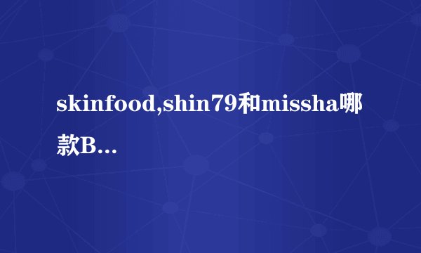 skinfood,shin79和missha哪款BB霜适合我