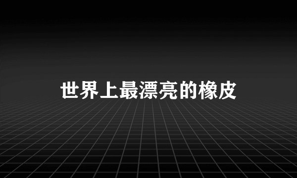 世界上最漂亮的橡皮