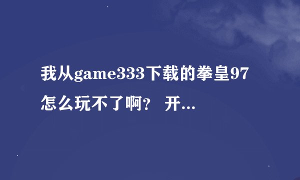 我从game333下载的拳皇97怎么玩不了啊？ 开始出现的insert coin