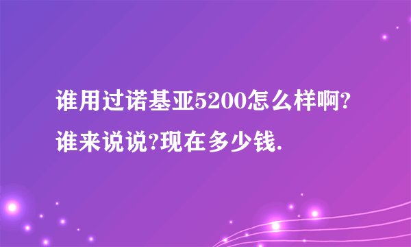 谁用过诺基亚5200怎么样啊?谁来说说?现在多少钱.