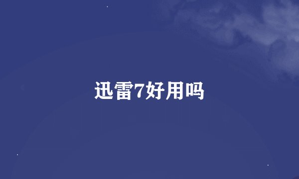 迅雷7好用吗