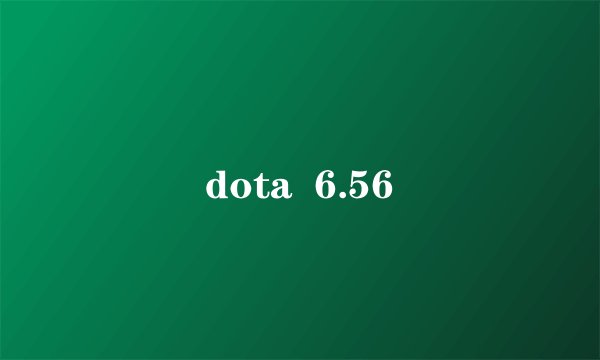 dota  6.56