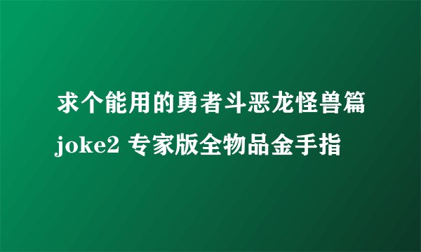 求个能用的勇者斗恶龙怪兽篇joke2 专家版全物品金手指