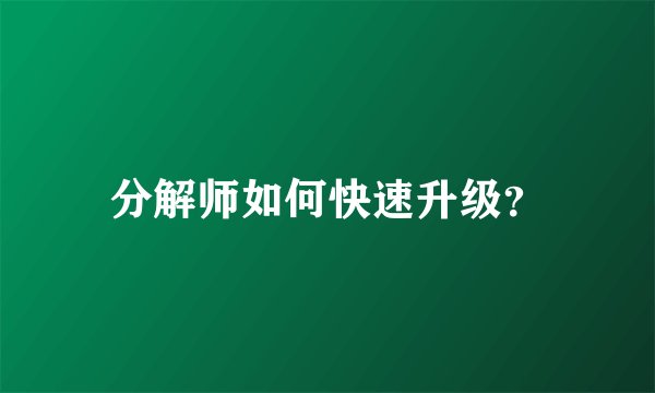 分解师如何快速升级？