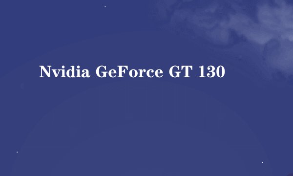 Nvidia GeForce GT 130